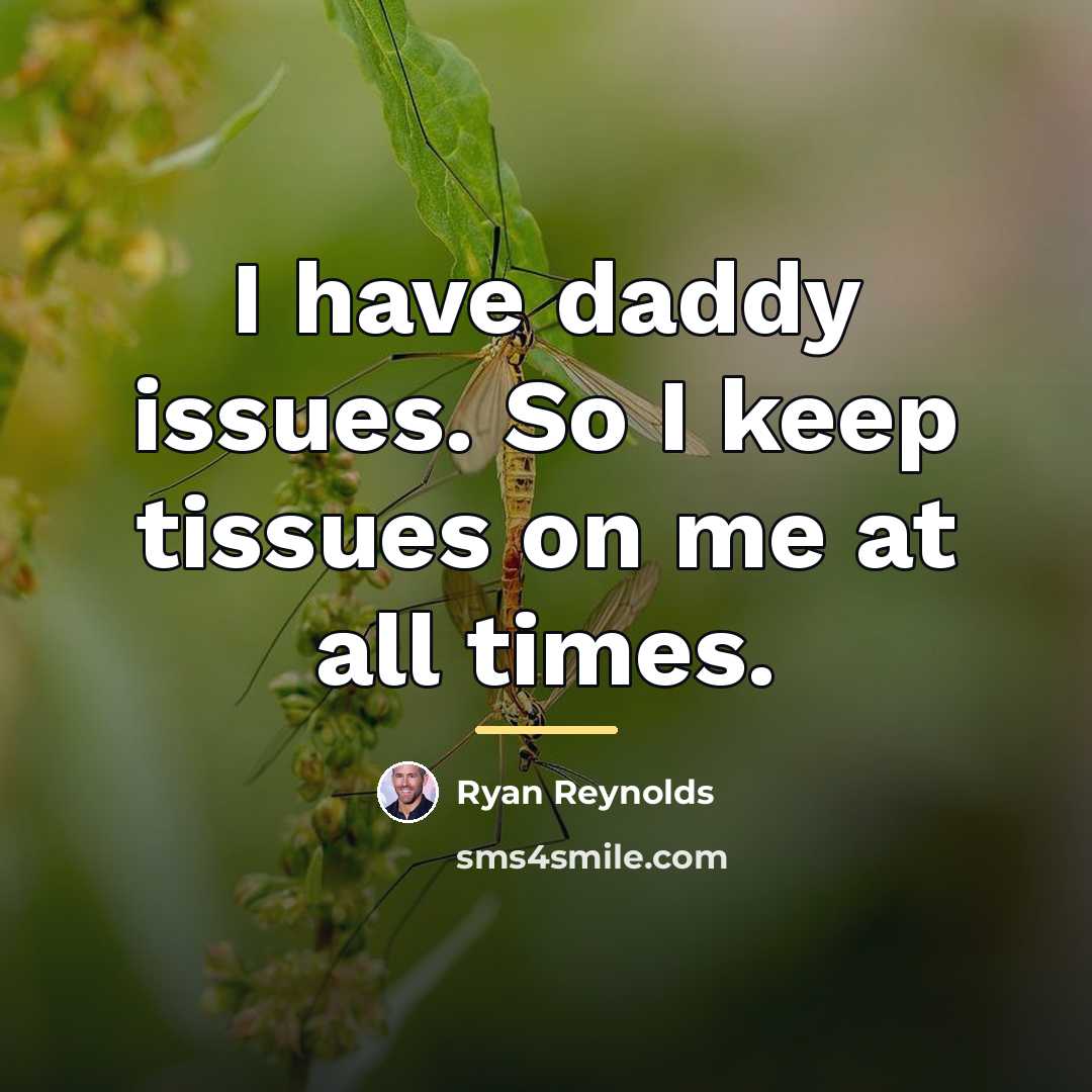 “I have daddy issues. So I keep tissues on me…” quote by Ryan Reynolds