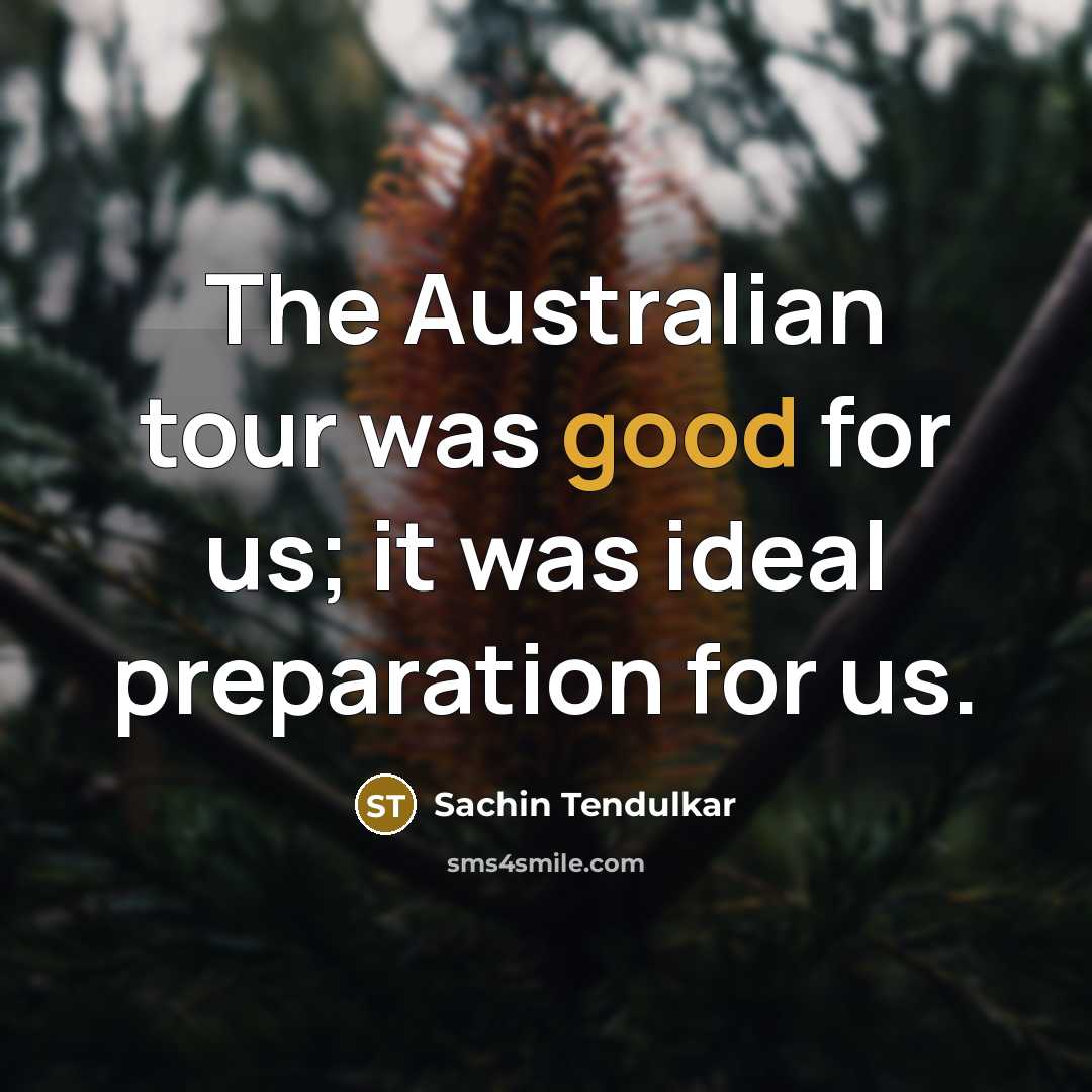 “The Australian tour was good for us; it was ideal…” quote by Sachin Tendulkar