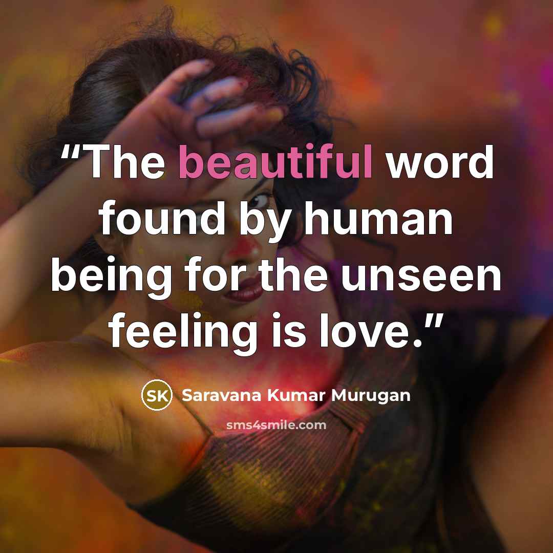 “The beautiful word found by human being for the unseen feeling is love.” quote by Saravana Kumar Murugan