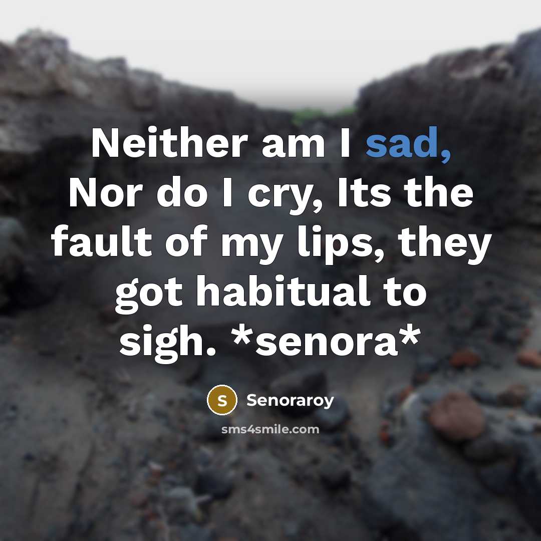 “Neither am I sad, Nor do I cry, Its the…” quote by Senoraroy