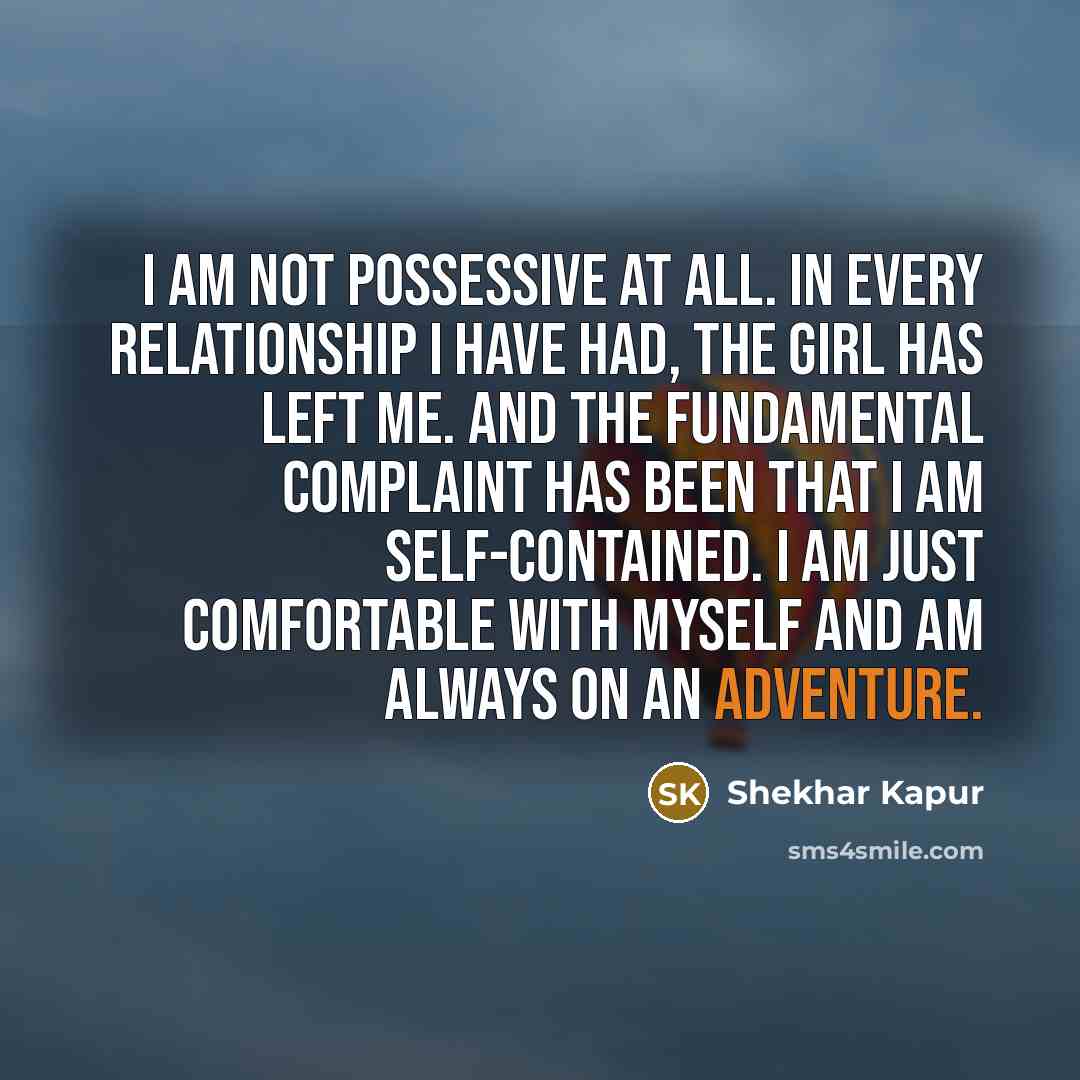 “I am not possessive at all. In every relationship I…” quote by Shekhar Kapur