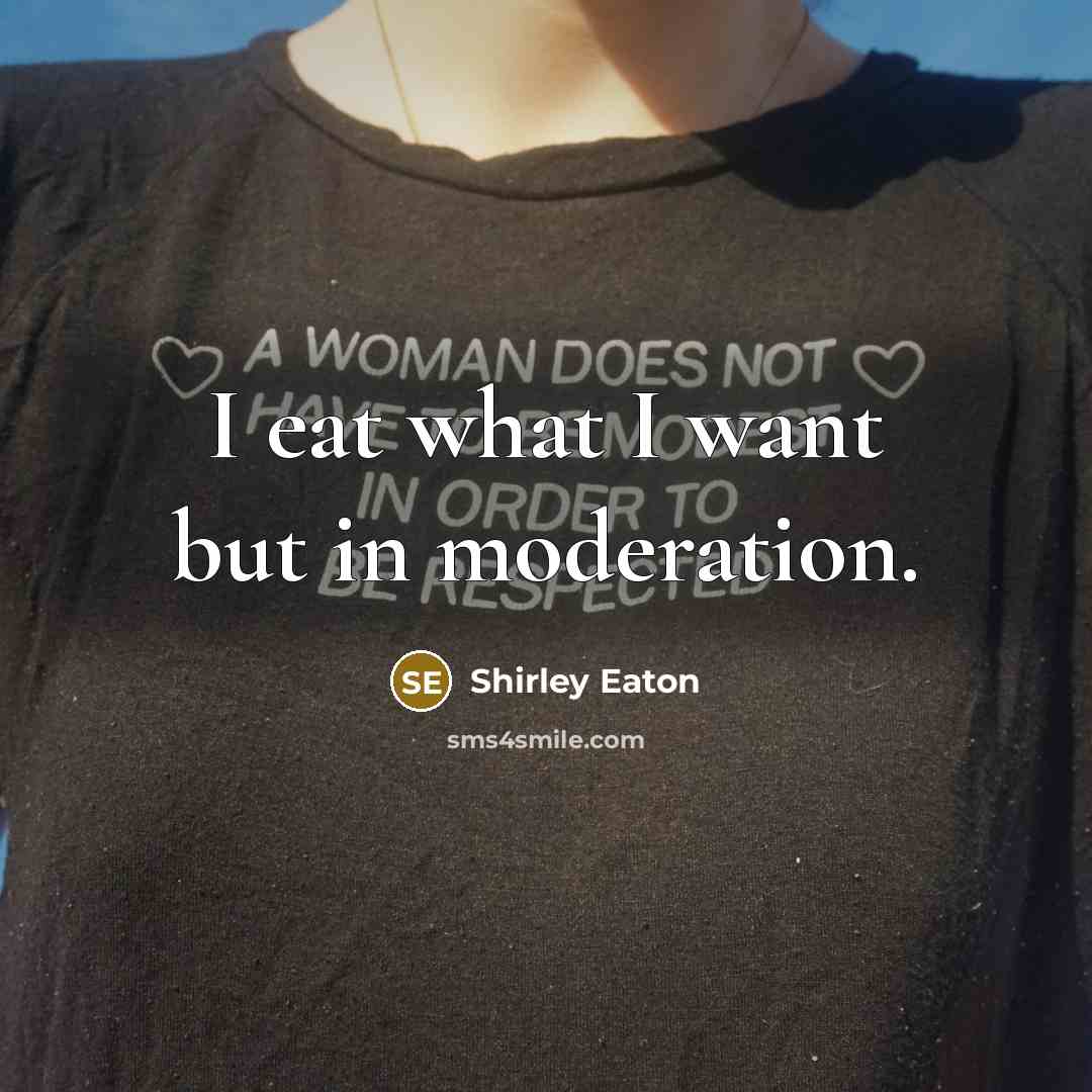 “I eat what I want but in moderation.…” quote by Shirley Eaton