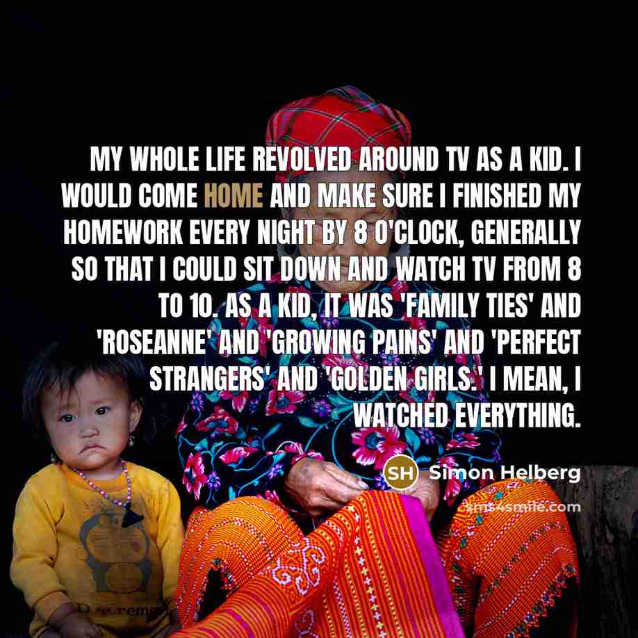 “My whole life revolved around TV as a kid. I…” quote by Simon Helberg