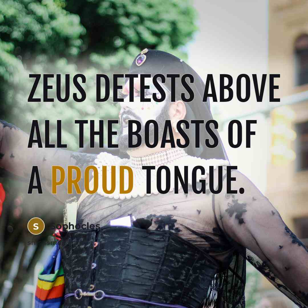 “Zeus detests above all the boasts of a proud tongue.…” quote by Sophocles