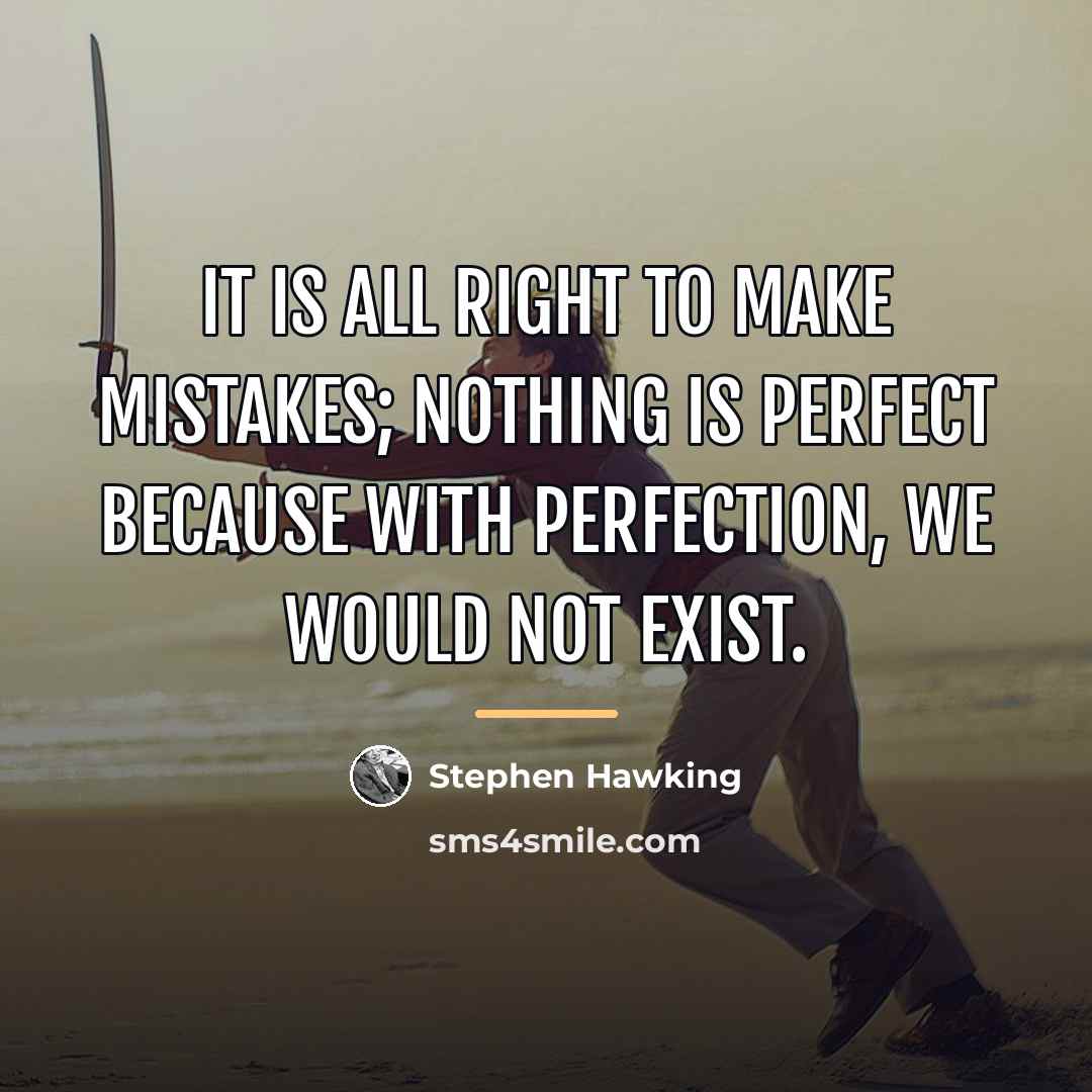 “It is all right to make mistakes; nothing is perfect…” quote by Stephen Hawking