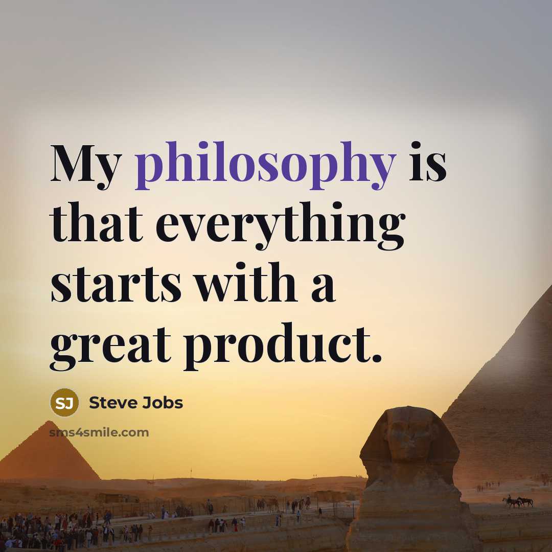 “My philosophy is that everything starts with a great product.…” quote by Steve Jobs