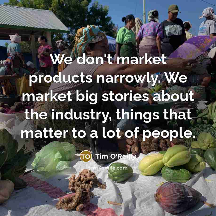 “We don't market products narrowly. We market big stories about…” quote by Tim O'Reilly