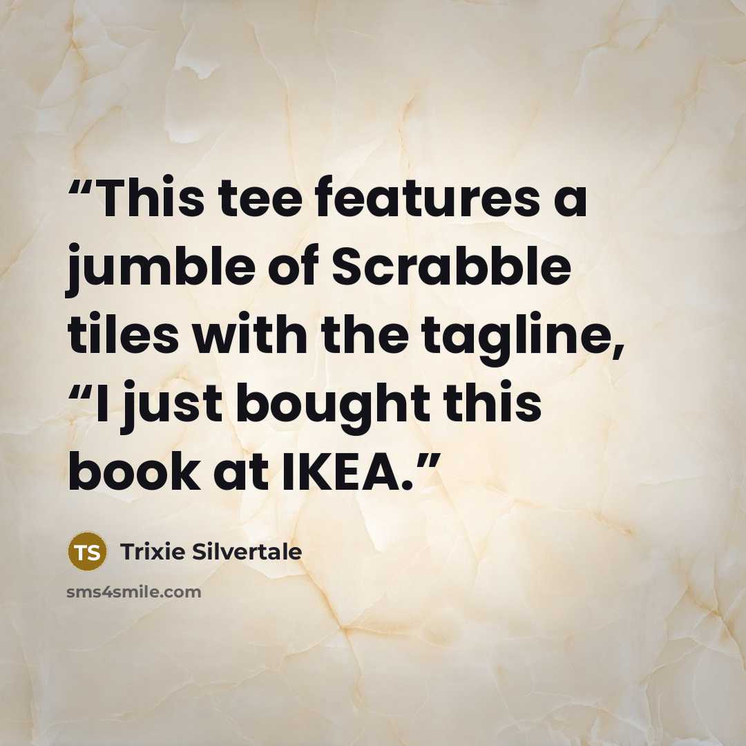 “This tee features a jumble of Scrabble tiles with the tagline, “I just bought this book at IKEA.” quote by Trixie Silvertale
