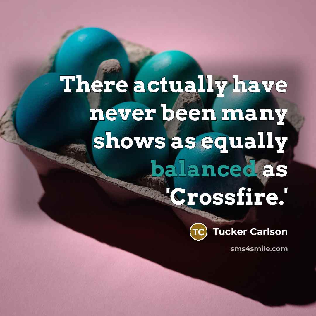 “There actually have never been many shows as equally balanced…” quote by Tucker Carlson