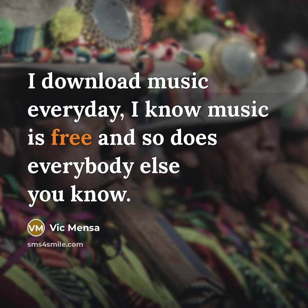 “I download music everyday, I know music is free and…” quote by Vic Mensa