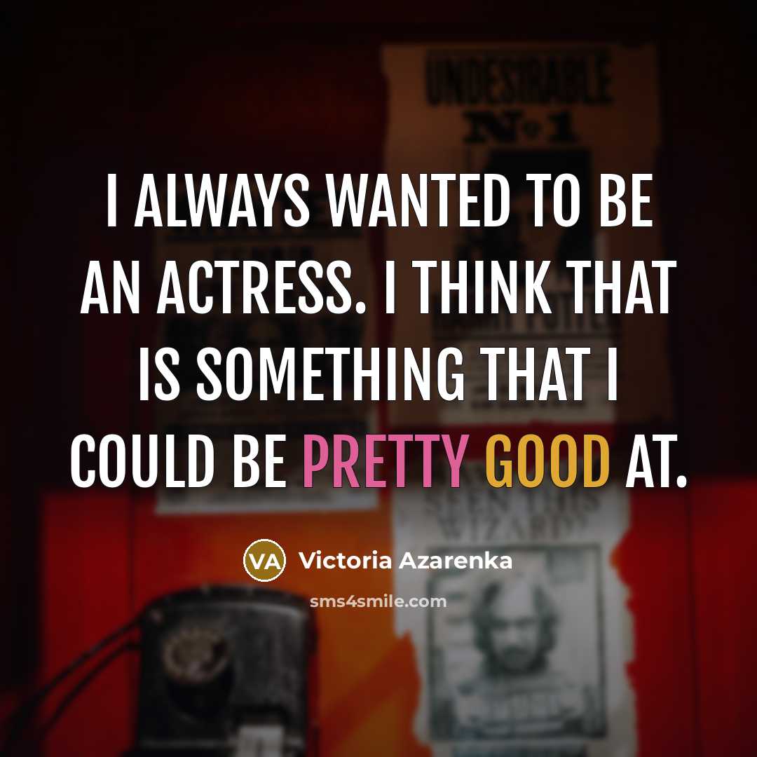 “I always wanted to be an actress. I think that…” quote by Victoria Azarenka
