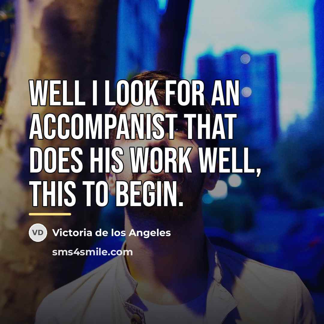 “Well I look for an accompanist that does his work…” quote by Victoria de los Angeles