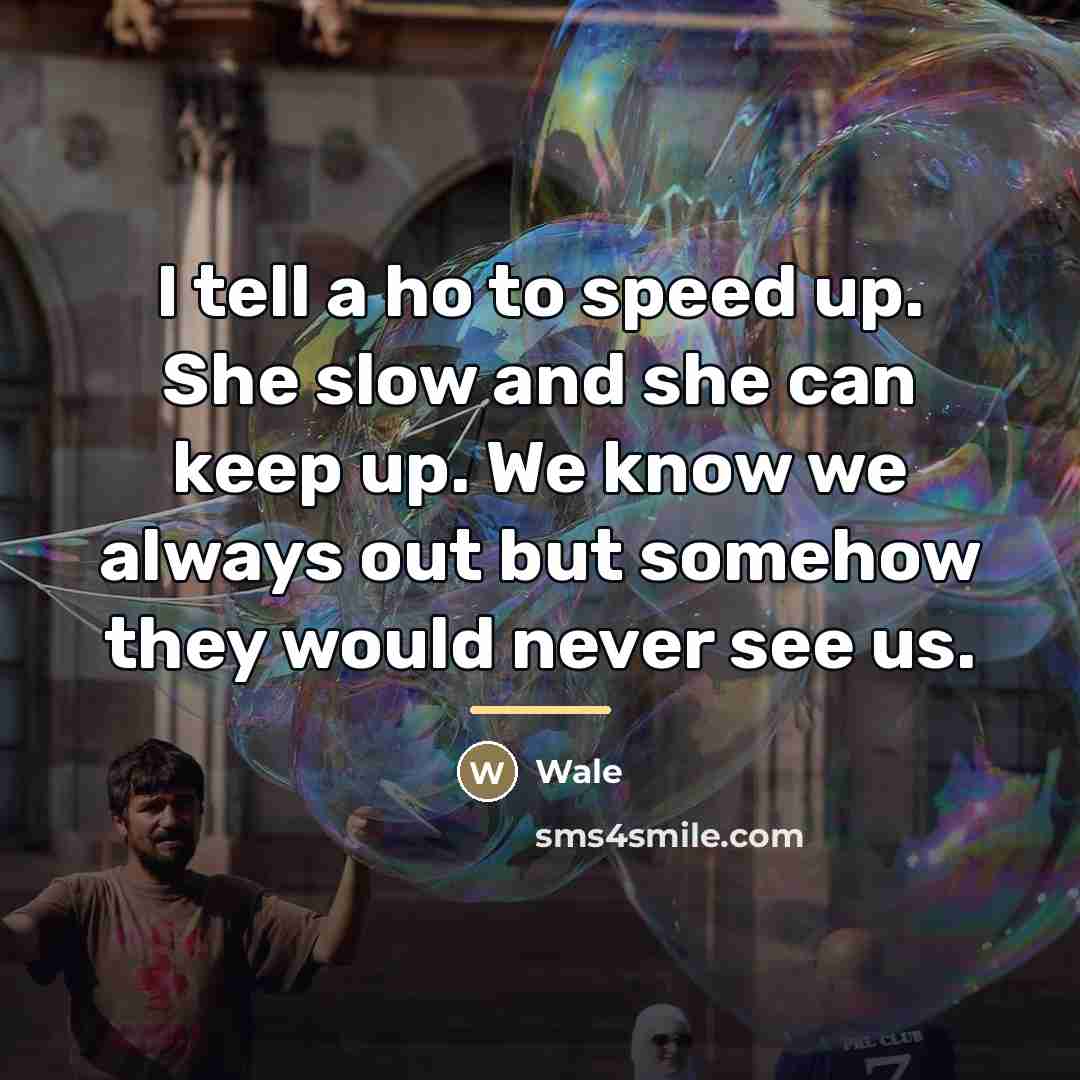 “I tell a ho to speed up. She slow and…” quote by Wale
