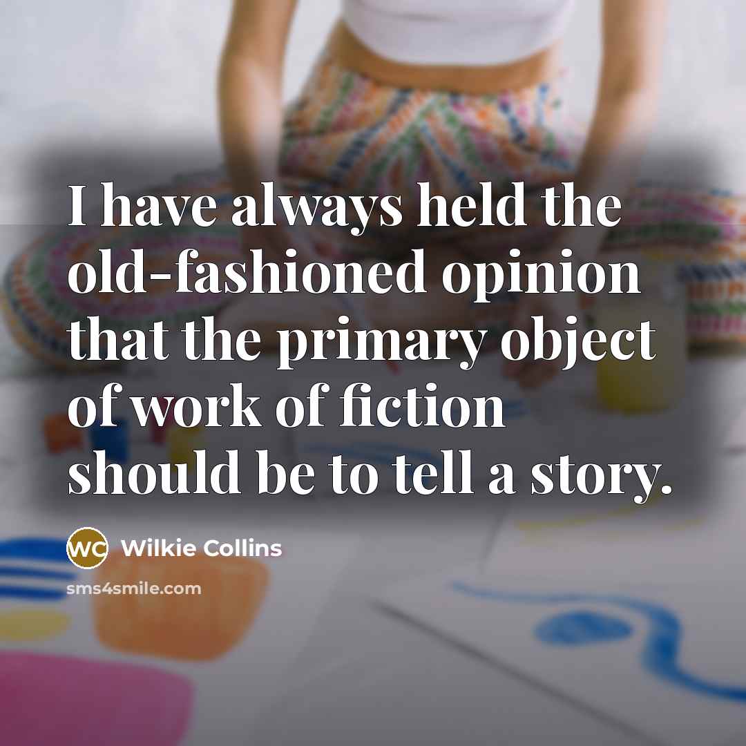 “I have always held the old-fashioned opinion that the primary…” quote by Wilkie Collins