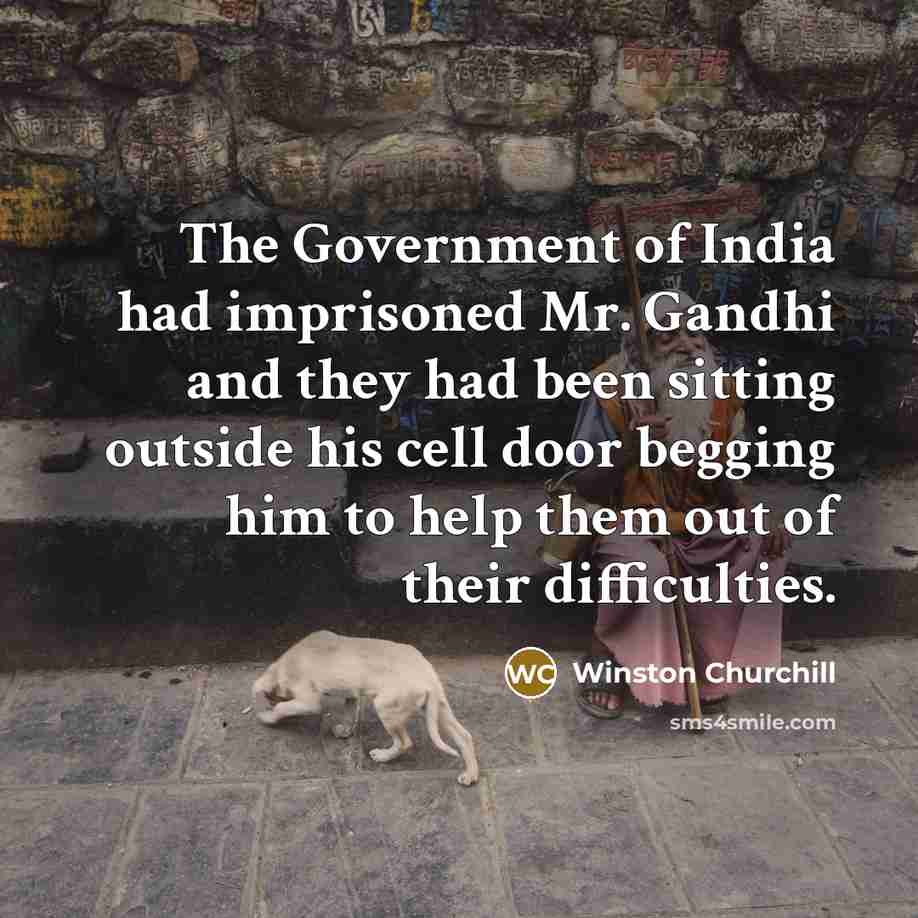 “The Government of India had imprisoned Mr. Gandhi and they…” quote by Winston Churchill