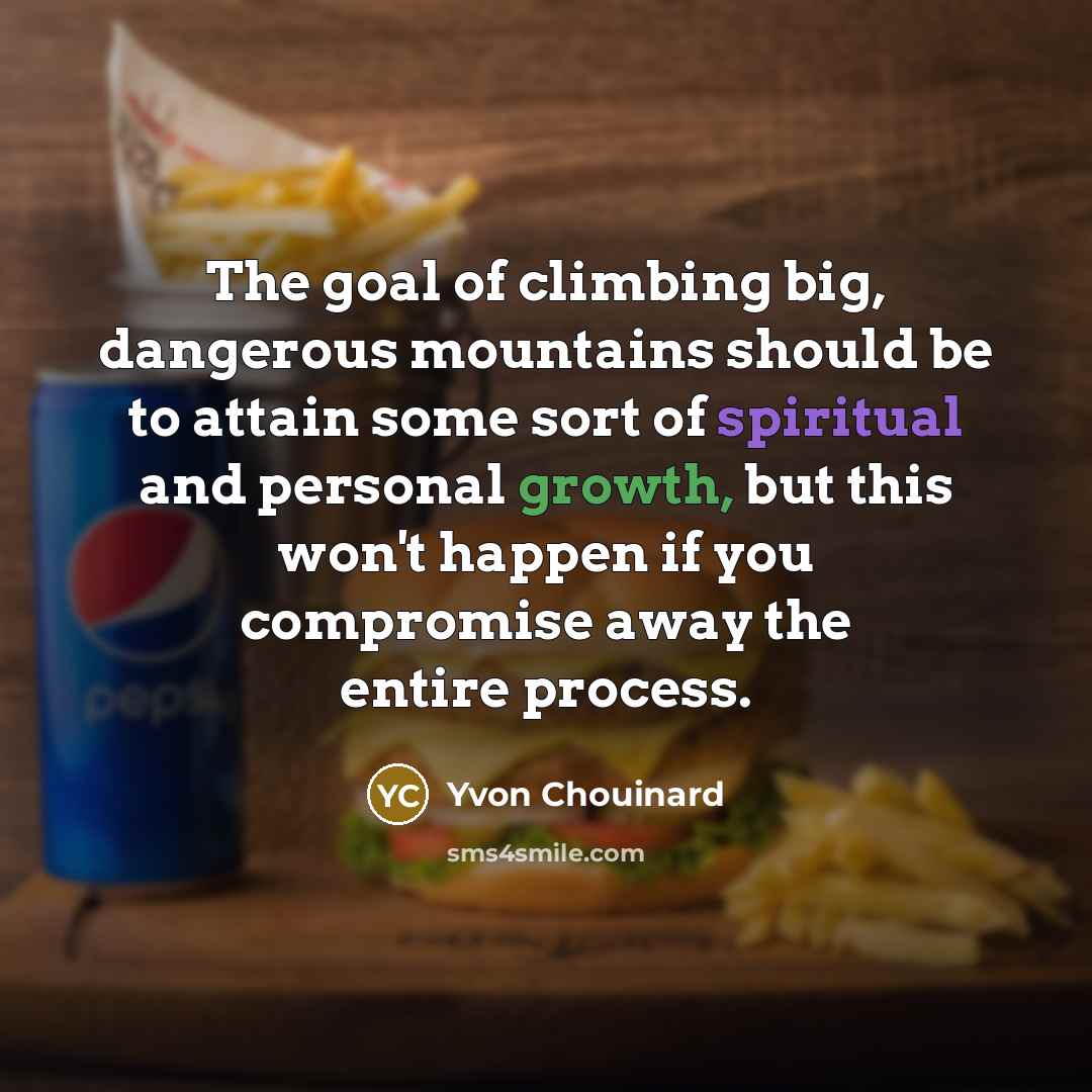 “The goal of climbing big, dangerous mountains should be to…” quote by Yvon Chouinard