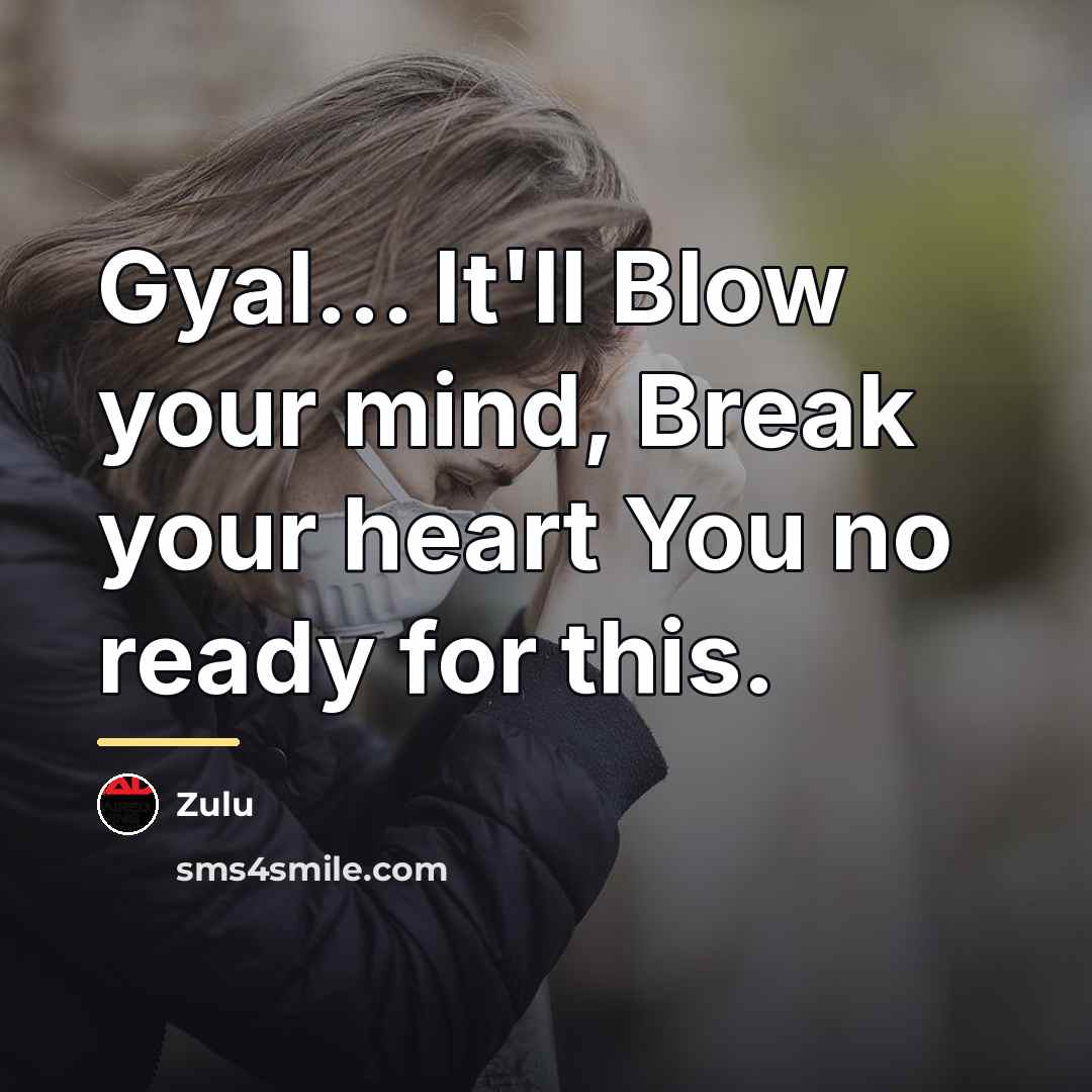 “Gyal... It'll Blow your mind, Break your heart You no…” quote by Zulu