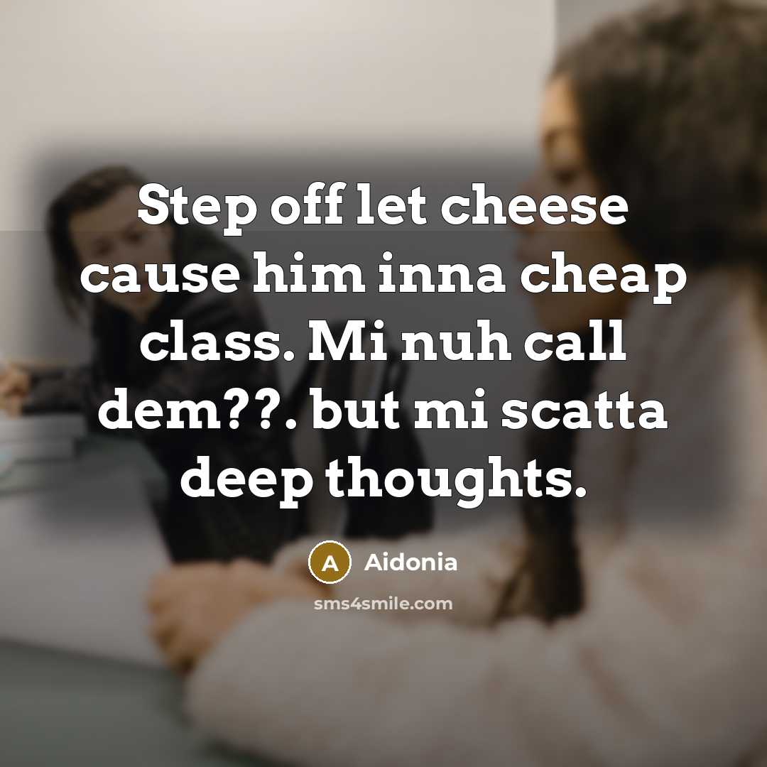 “Step off let cheese cause him inna cheap class. Mi nuh call dem??. but mi scatta deep thoughts.” quote by Aidonia