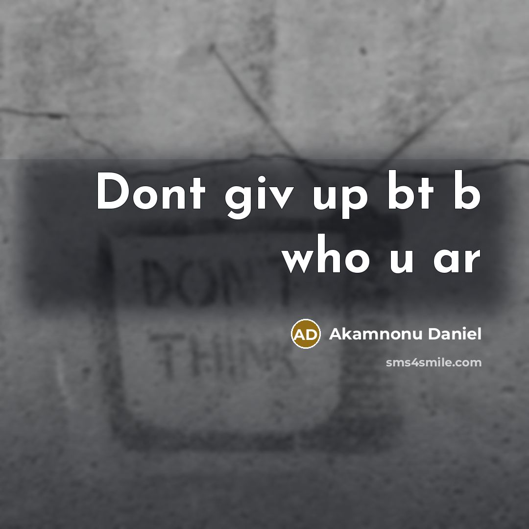 “Dont giv up bt b who u ar” quote by Akamnonu Daniel