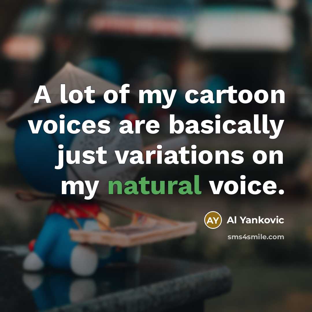 “A lot of my cartoon voices are basically just variations…” quote by Al Yankovic