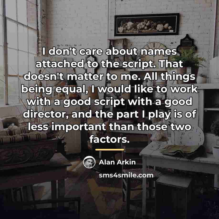 “I don't care about names attached to the script. That…” quote by Alan Arkin