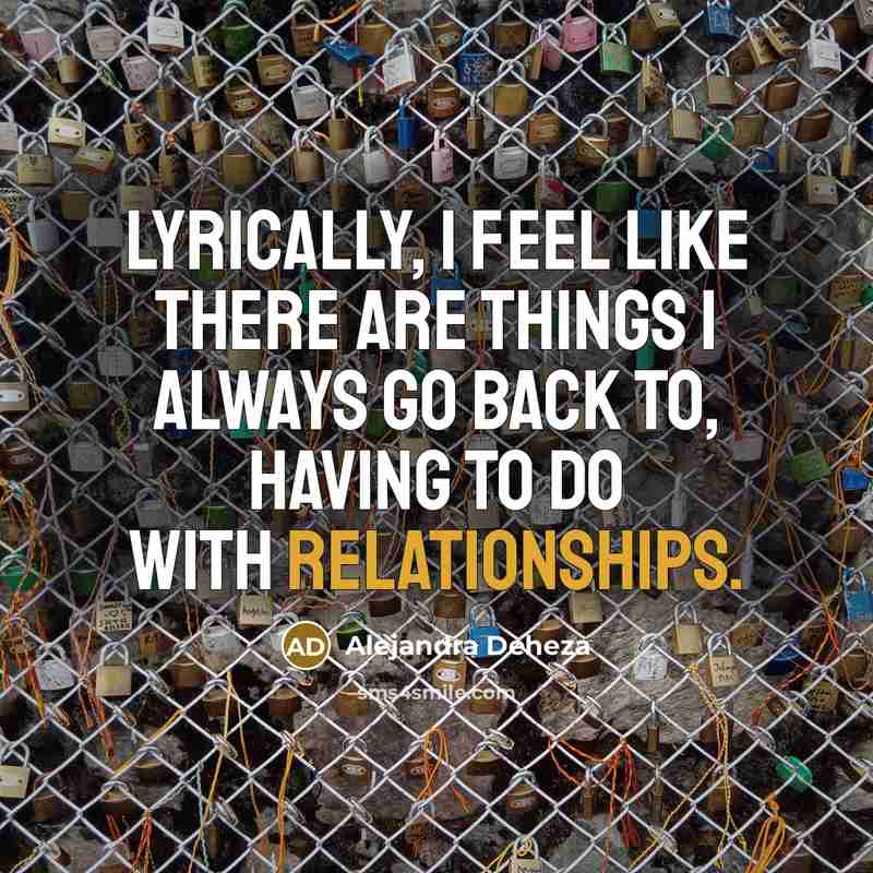 “Lyrically, I feel like there are things I always go back to, having to do with relationships.” quote by Alejandra Deheza