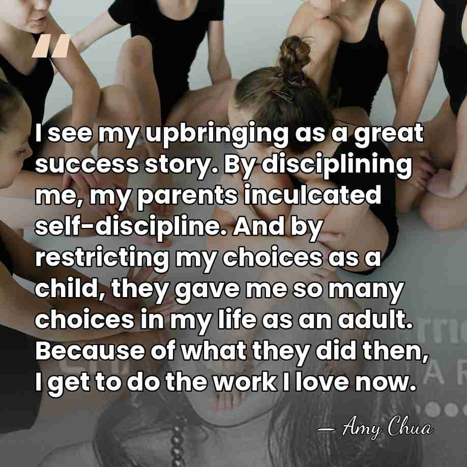 I see my upbringing as a great success story. By disciplining me,&hellip; - Amy Chua