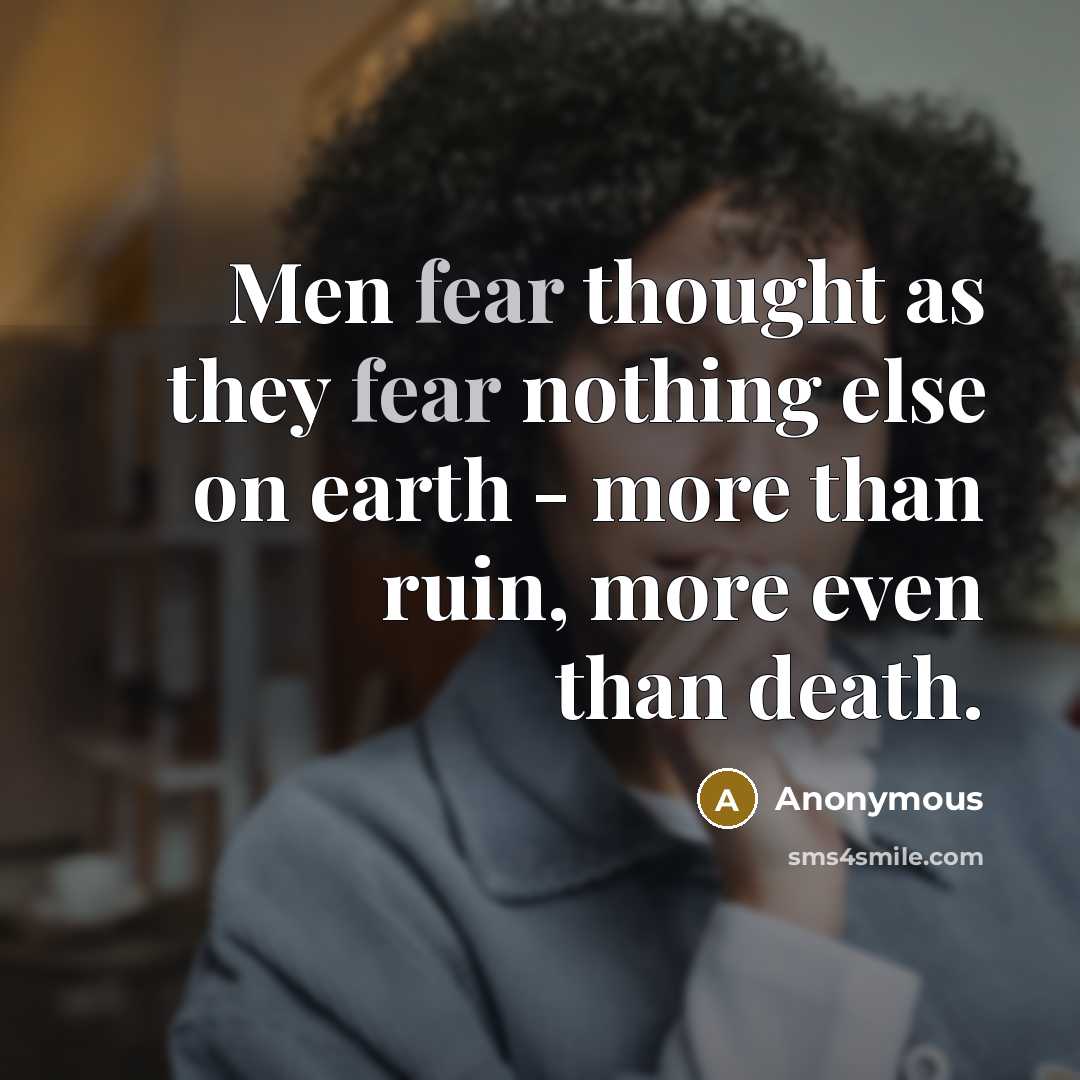 “Men fear thought as they fear nothing else on earth…” quote by Anonymous