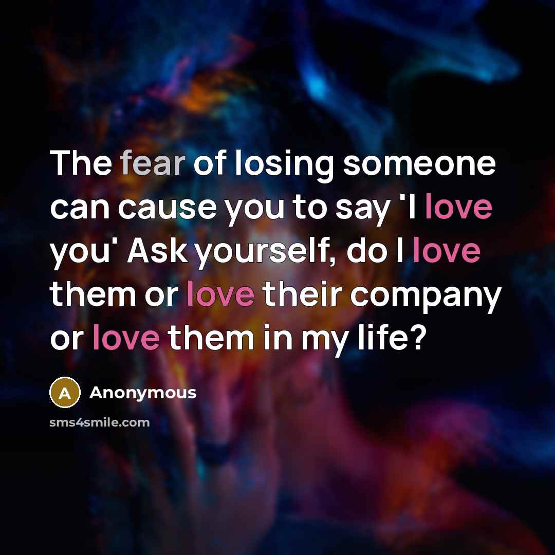 “The fear of losing someone can cause you to say…” quote by Anonymous