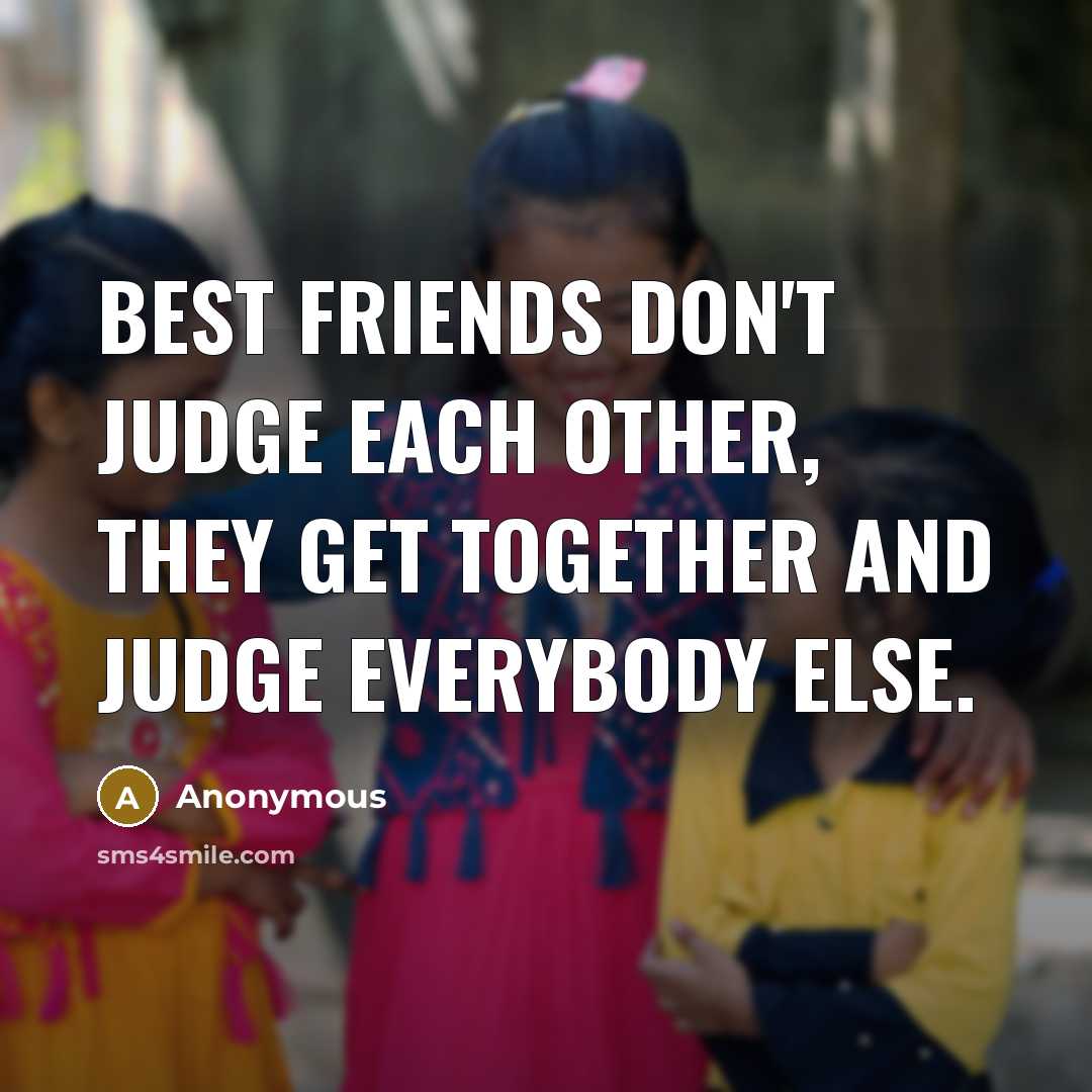 “Best friends don't judge each other, they get together and…” quote by Anonymous