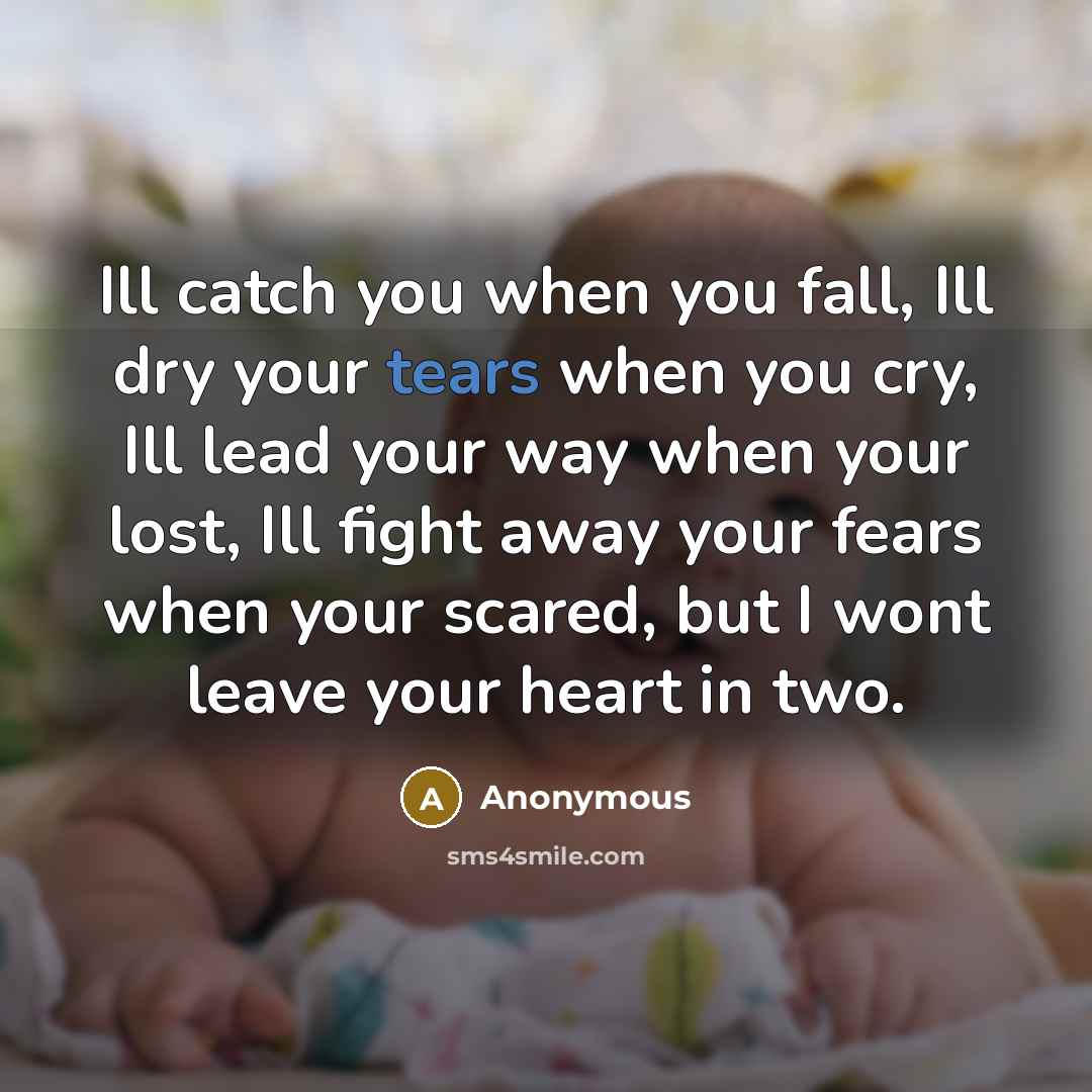 “Ill catch you when you fall, Ill dry your tears…” quote by Anonymous