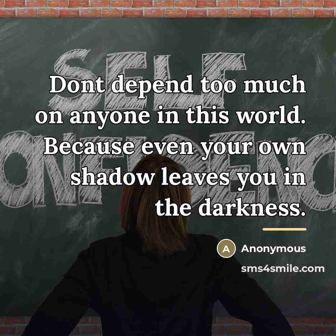 “Dont depend too much on anyone in this world. Because…” quote by Anonymous