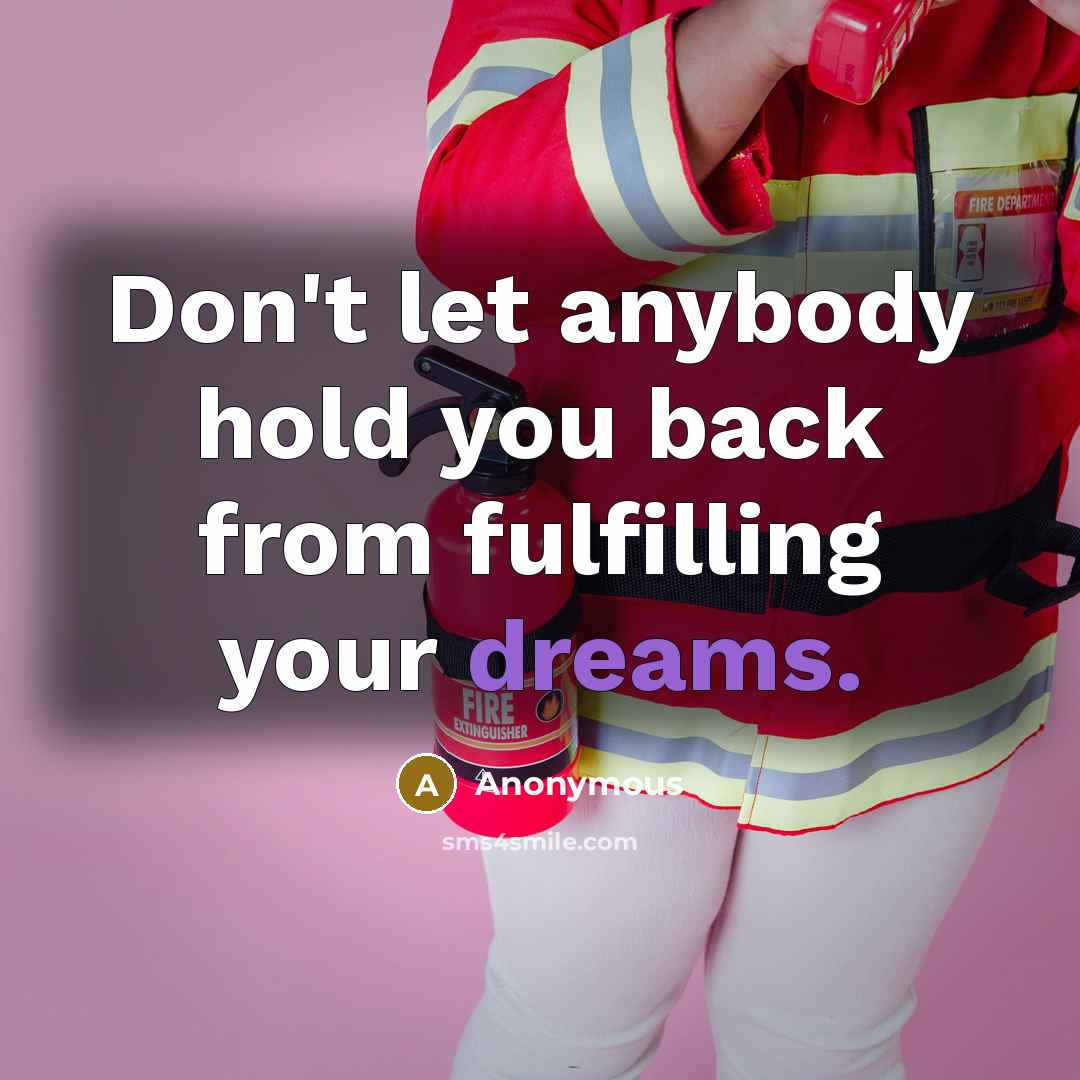 “Don't let anybody hold you back from fulfilling your dreams.…” quote by Anonymous