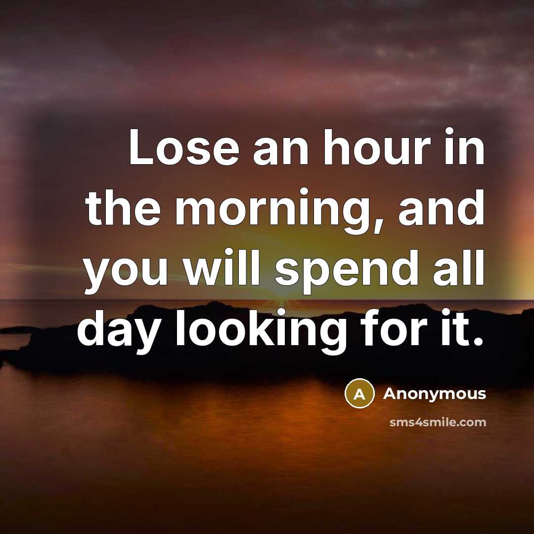 “Lose an hour in the morning, and you will spend…” quote by Anonymous