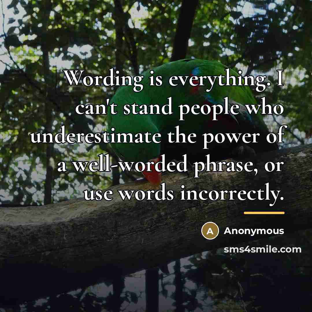 “Wording is everything. I can't stand people who underestimate the…” quote by Anonymous