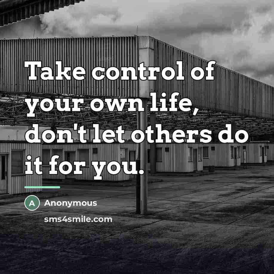 “Take control of your own life, don't let others do…” quote by Anonymous