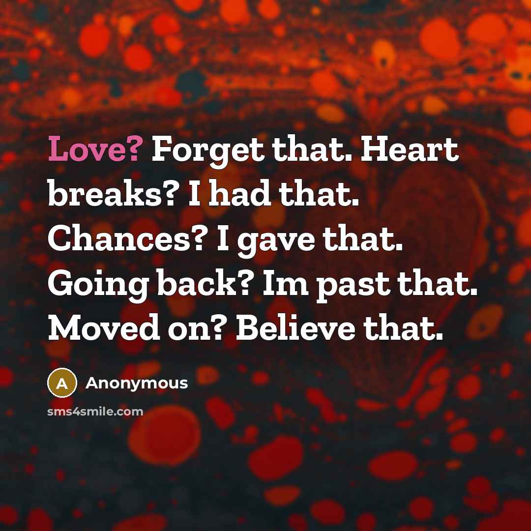 “Love? Forget that. Heart breaks? I had that. Chances? I…” quote by Anonymous