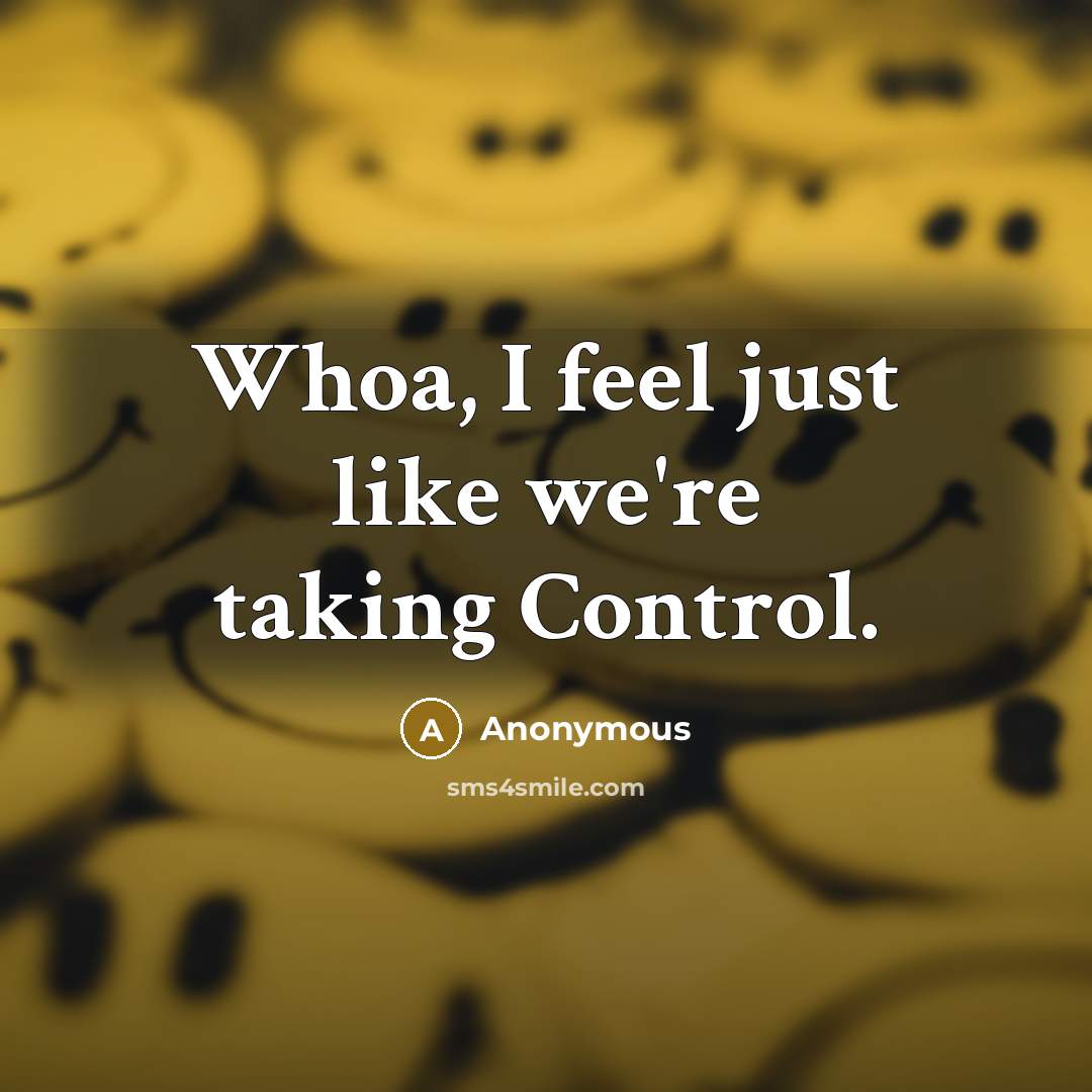 “Whoa, I feel just like we're taking Control.…” quote by Anonymous