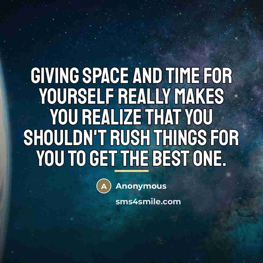 “Giving space and time for yourself really makes you realize…” quote by Anonymous