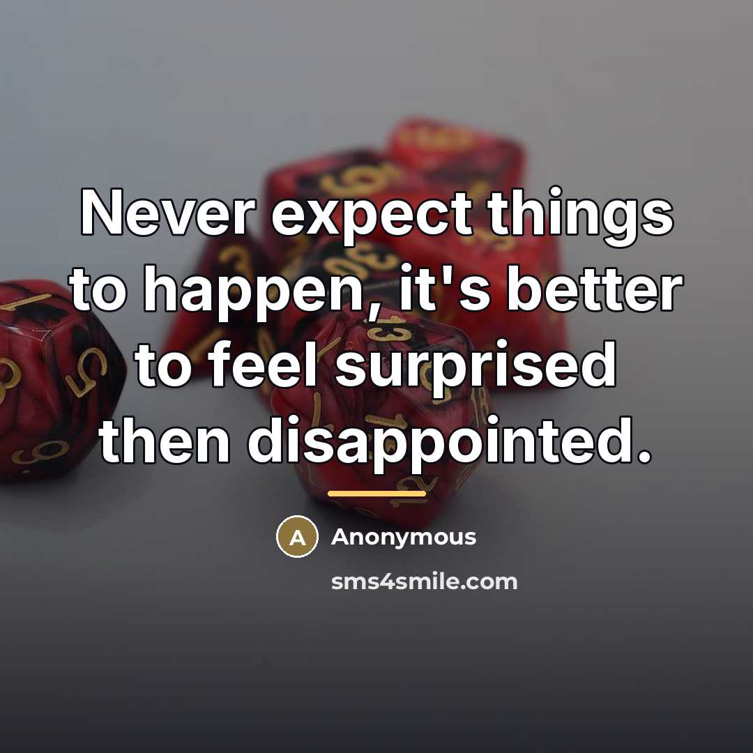“Never expect things to happen, it's better to feel surprised…” quote by Anonymous