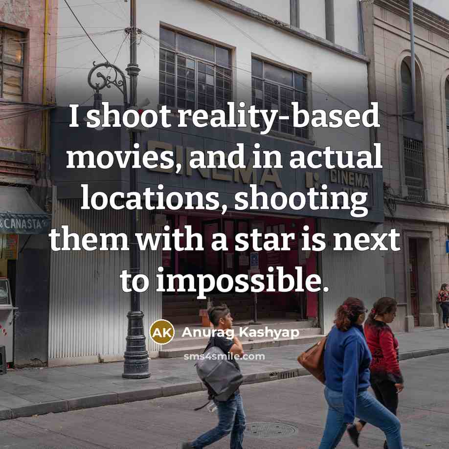 “I shoot reality-based movies, and in actual locations, shooting them…” quote by Anurag Kashyap