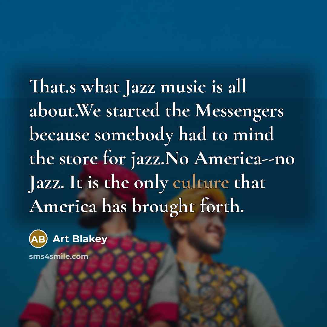 “That.s what Jazz music is all about.We started the Messengers…” quote by Art Blakey