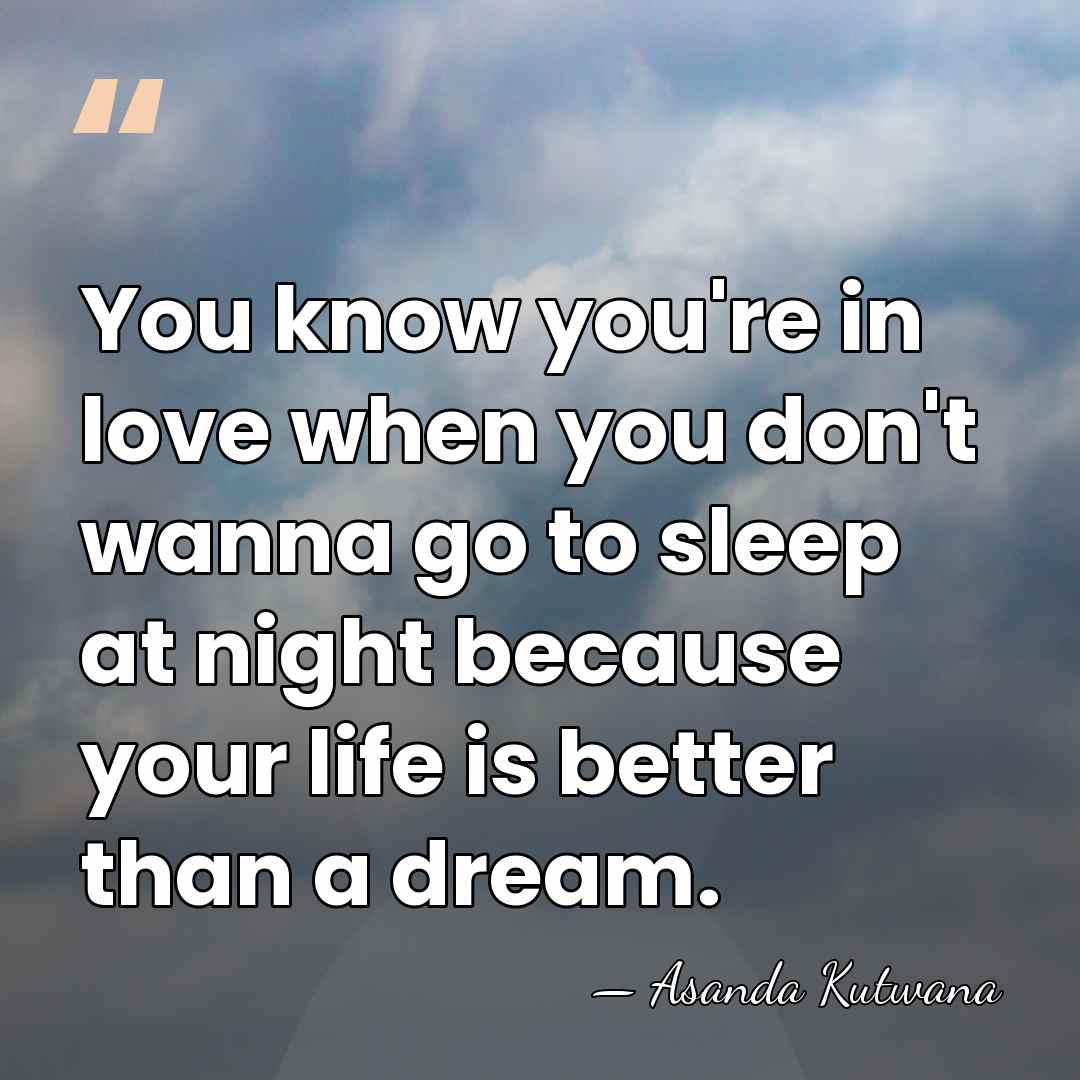 You know you're in love when you don't wanna go to sleep&hellip; - Asanda Kutwana