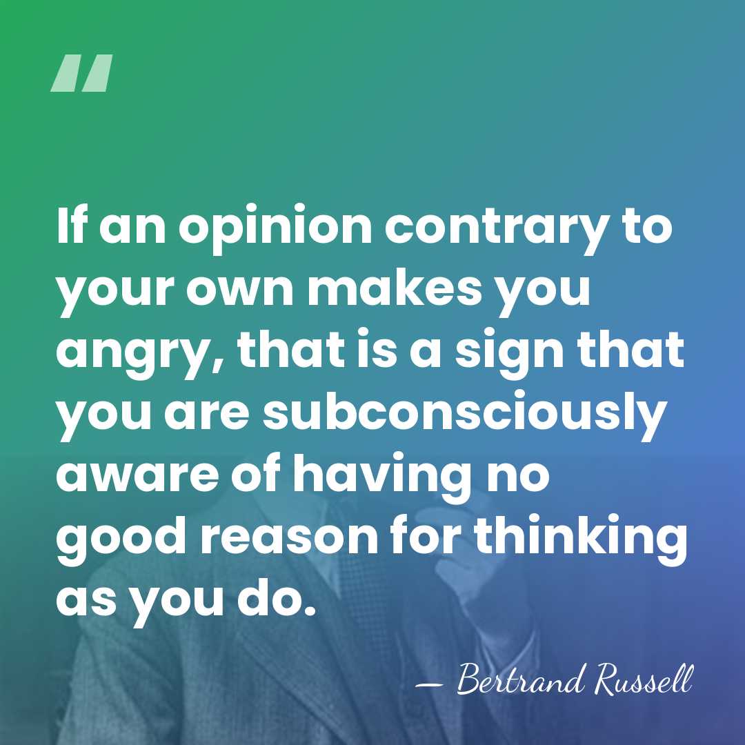 If an opinion contrary to your own makes you angry, that is&hellip; - Bertrand Russell