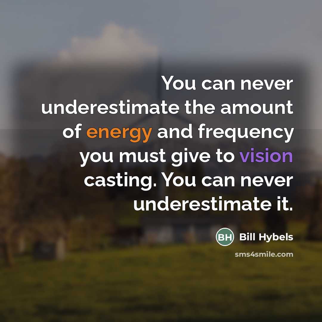 “You can never underestimate the amount of energy and frequency…” quote by Bill Hybels