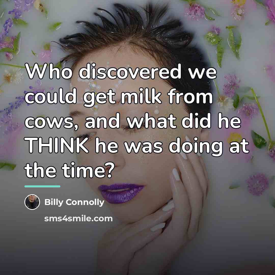 “Who discovered we could get milk from cows, and what…” quote by Billy Connolly