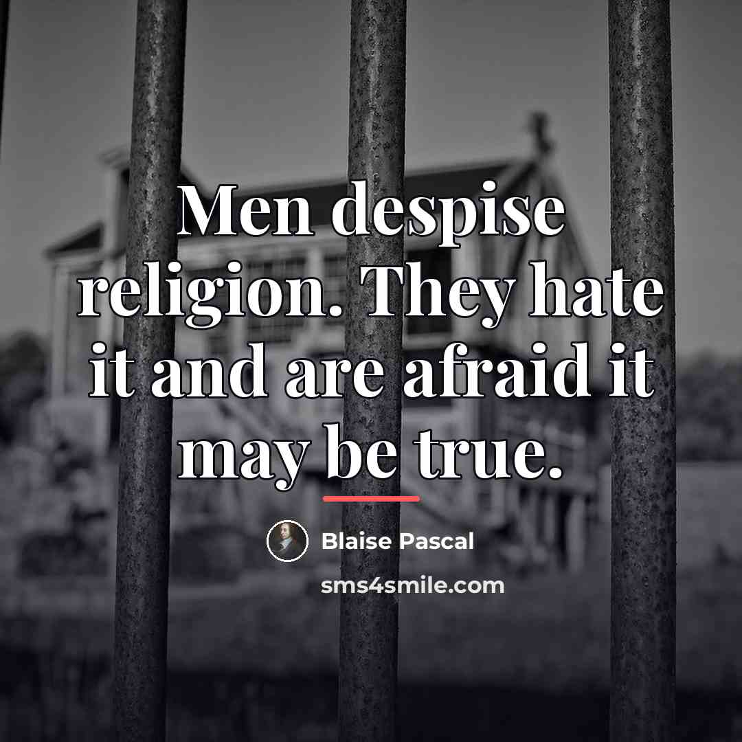 “Men despise religion. They hate it and are afraid it…” quote by Blaise Pascal