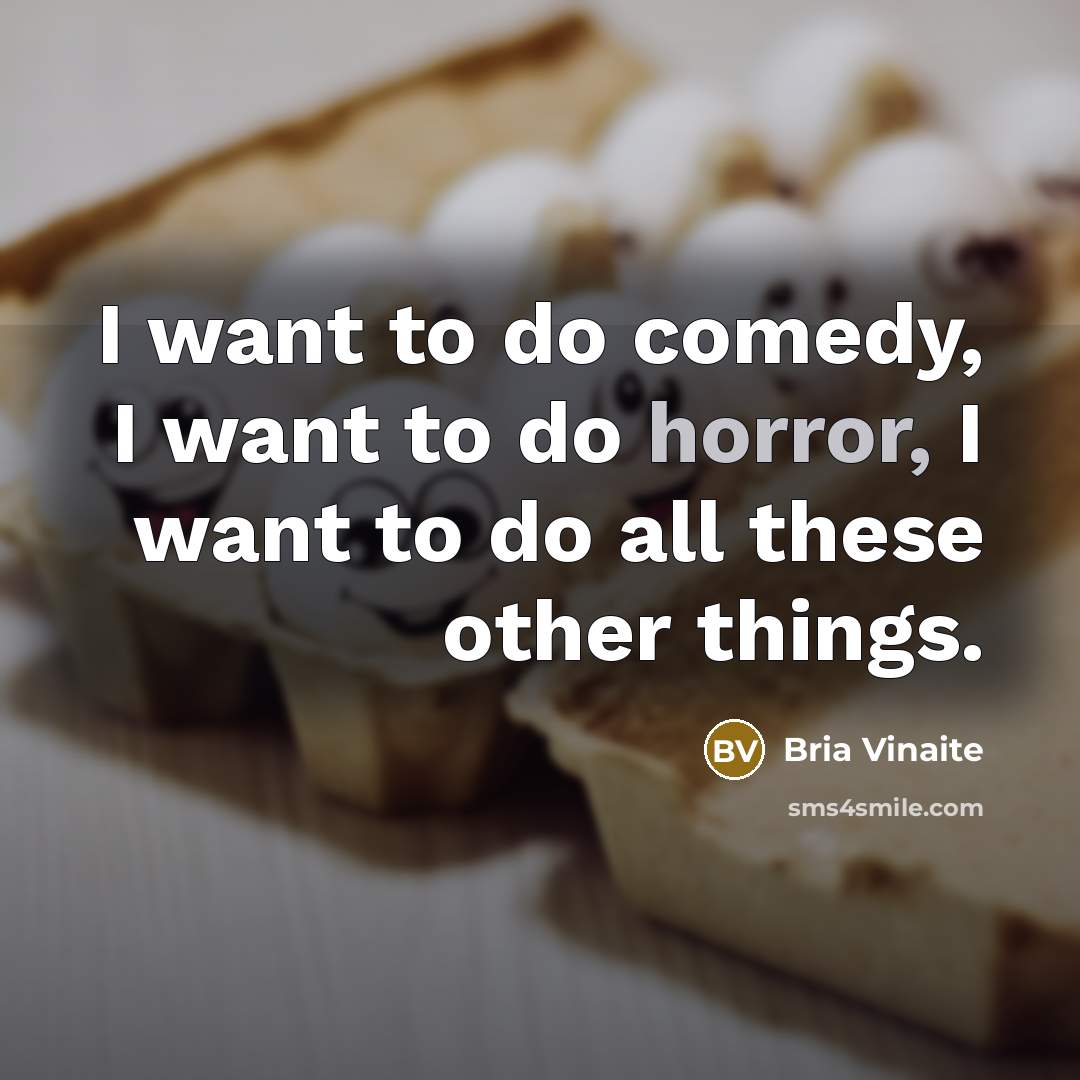 “I want to do comedy, I want to do horror,…” quote by Bria Vinaite