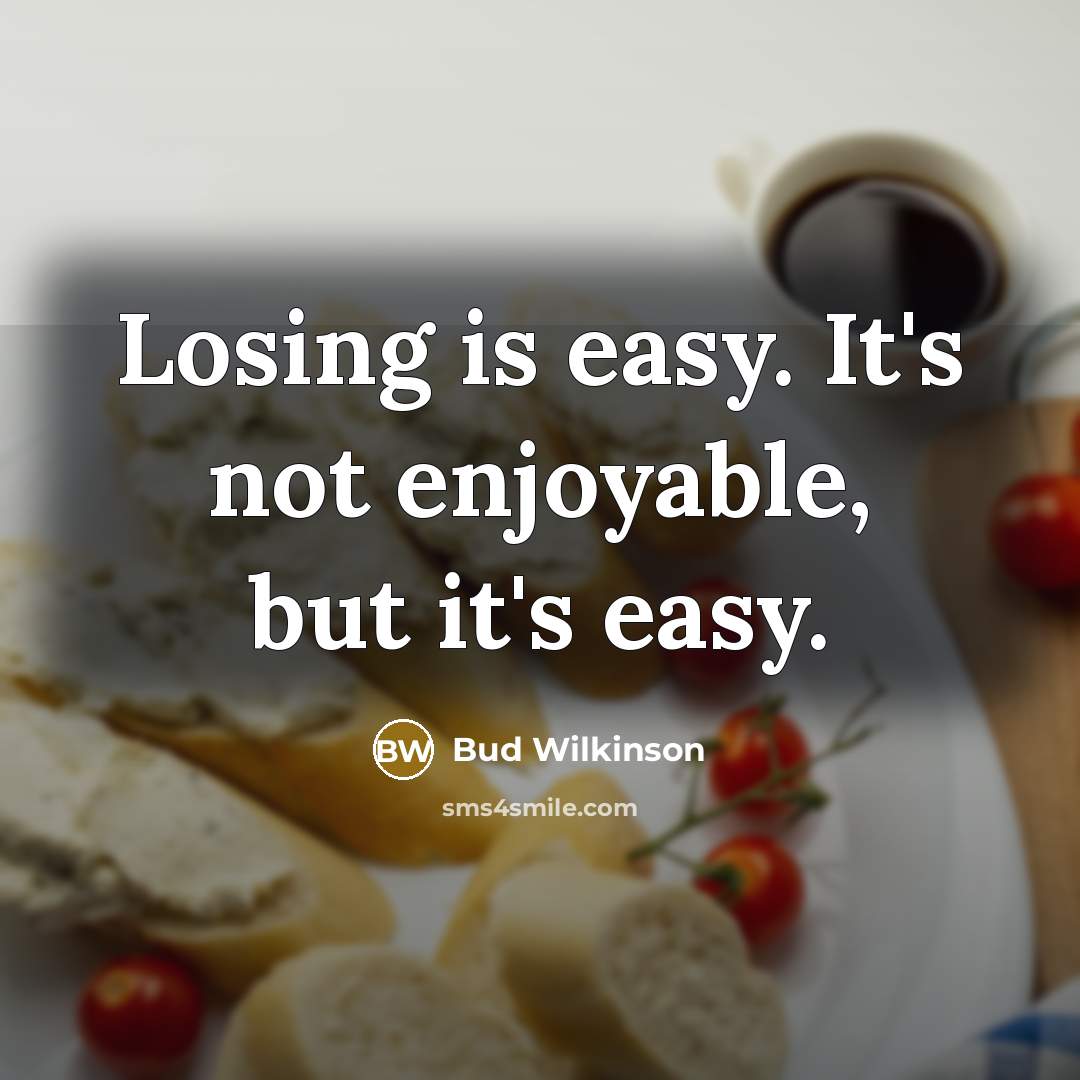 “Losing is easy. It's not enjoyable, but it's easy.…” quote by Bud Wilkinson