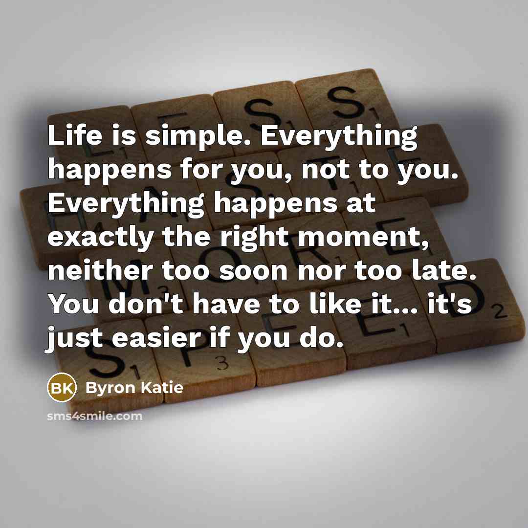 “Life is simple. Everything happens for you, not to you.…” quote by Byron Katie